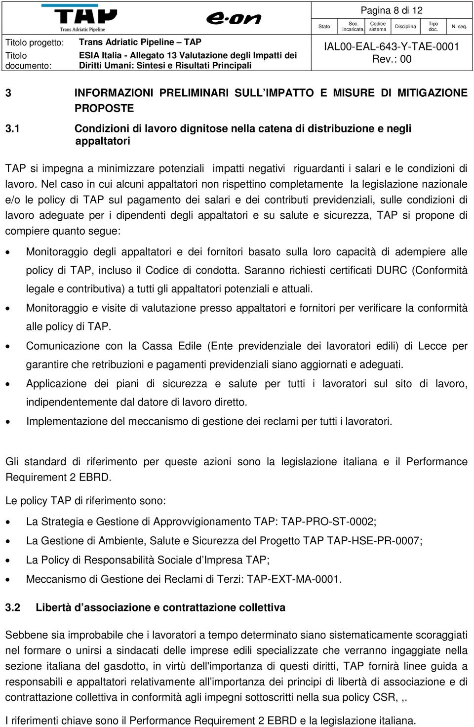 Nel caso in cui alcuni appaltatori non rispettino completamente la legislazione nazionale e/o le policy di TAP sul pagamento dei salari e dei contributi previdenziali, sulle condizioni di lavoro