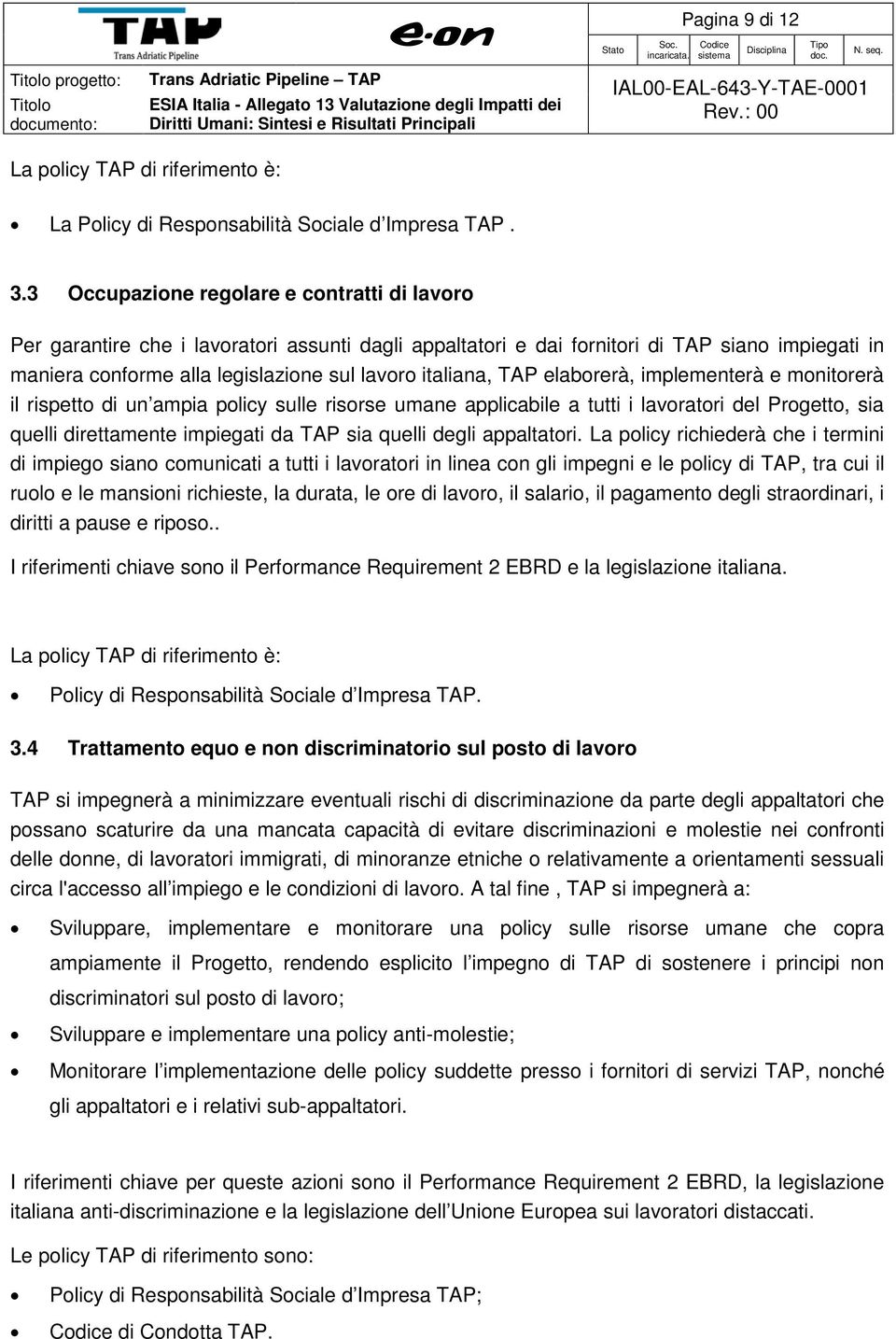 TAP elaborerà, implementerà e monitorerà il rispetto di un ampia policy sulle risorse umane applicabile a tutti i lavoratori del Progetto, sia quelli direttamente impiegati da TAP sia quelli degli