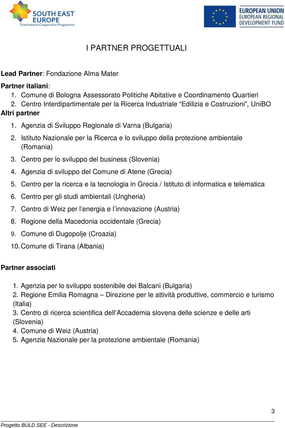 Istituto Nazionale per la Ricerca e lo sviluppo della protezione ambientale (Romania) 3. Centro per lo sviluppo del business (Slovenia) 4. Agenzia di sviluppo del Comune di Atene (Grecia) 5.