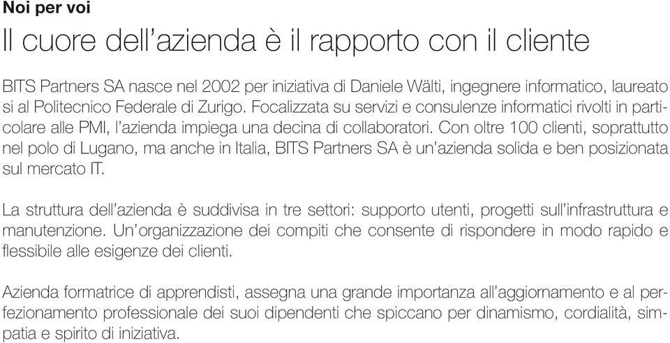 Con oltre 100 clienti, soprattutto nel polo di Lugano, ma anche in Italia, BITS Partners SA è un azienda solida e ben posizionata sul mercato IT.