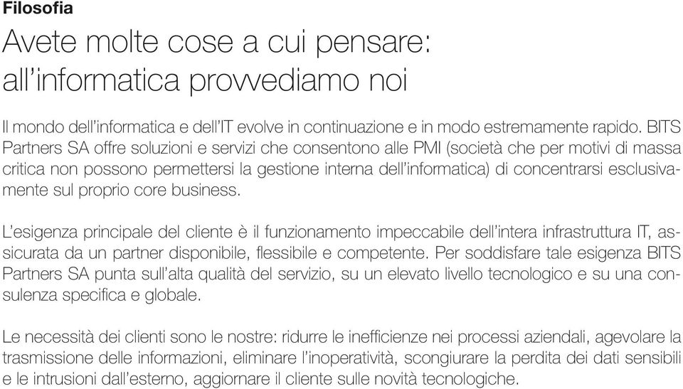 esclusivamente sul proprio core business. L esigenza principale del cliente è il funzionamento impeccabile dell intera infrastruttura IT, assicurata da un partner disponibile, flessibile e competente.