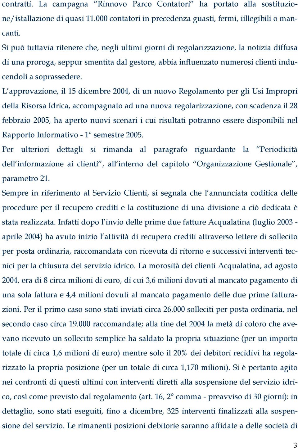 L approvazione, il 15 dicembre 2004, di un nuovo Regolamento per gli Usi Impropri della Risorsa Idrica, accompagnato ad una nuova regolarizzazione, con scadenza il 28 febbraio 2005, ha aperto nuovi