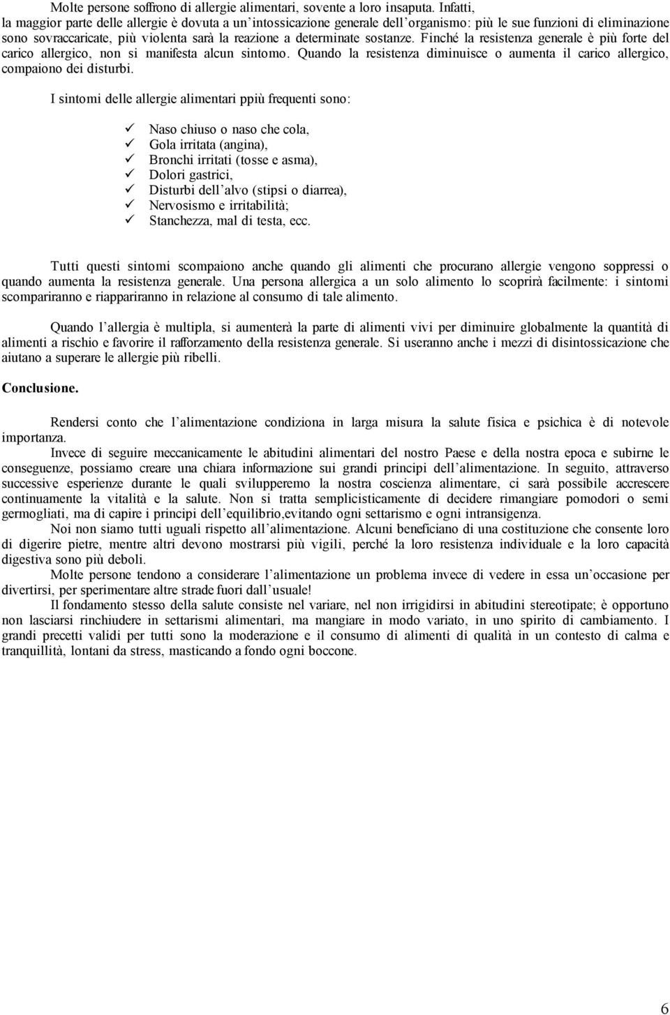 sostanze. Finché la resistenza generale è più forte del carico allergico, non si manifesta alcun sintomo. Quando la resistenza diminuisce o aumenta il carico allergico, compaiono dei disturbi.