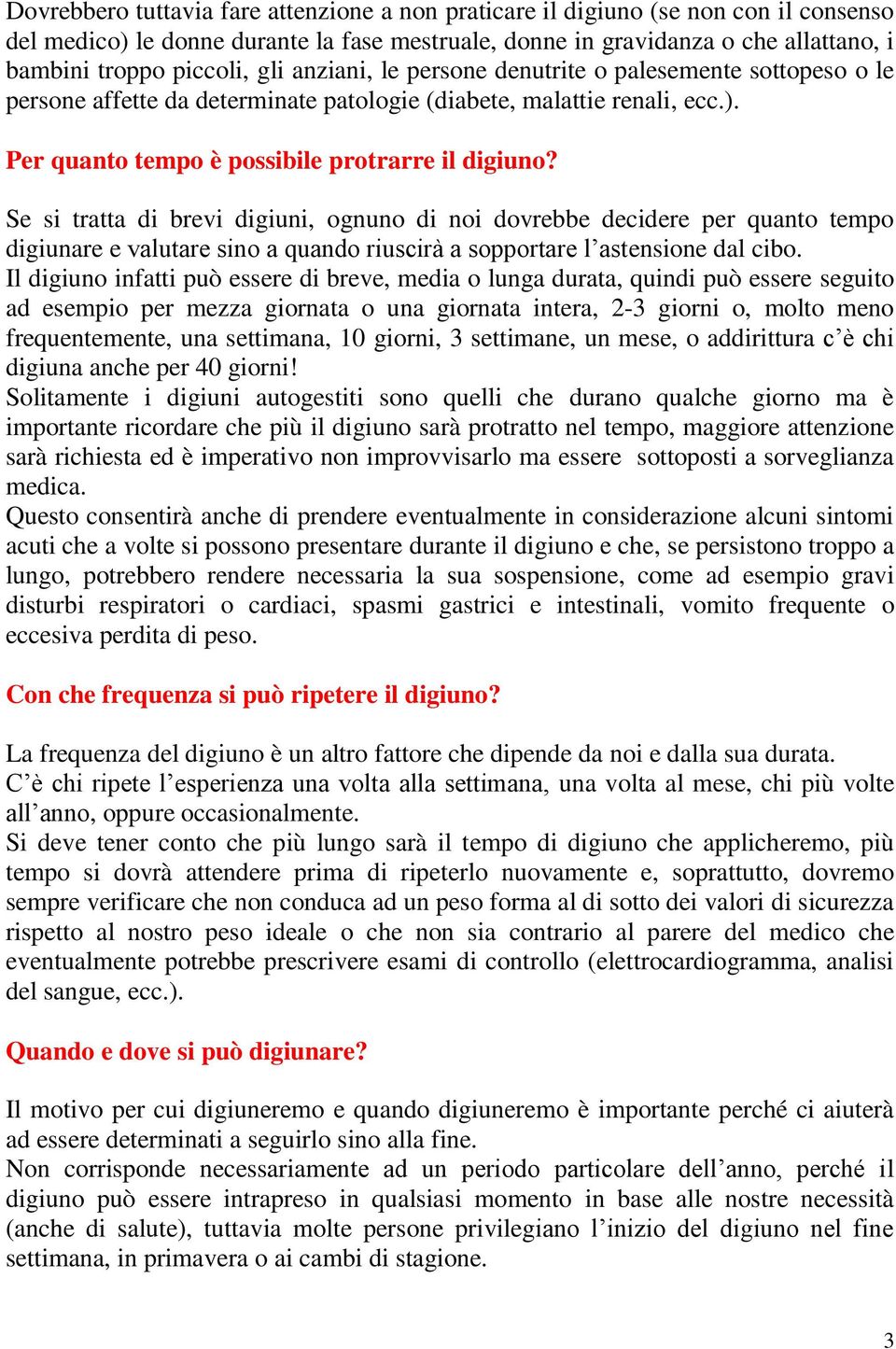 Se si tratta di brevi digiuni, ognuno di noi dovrebbe decidere per quanto tempo digiunare e valutare sino a quando riuscirà a sopportare l astensione dal cibo.