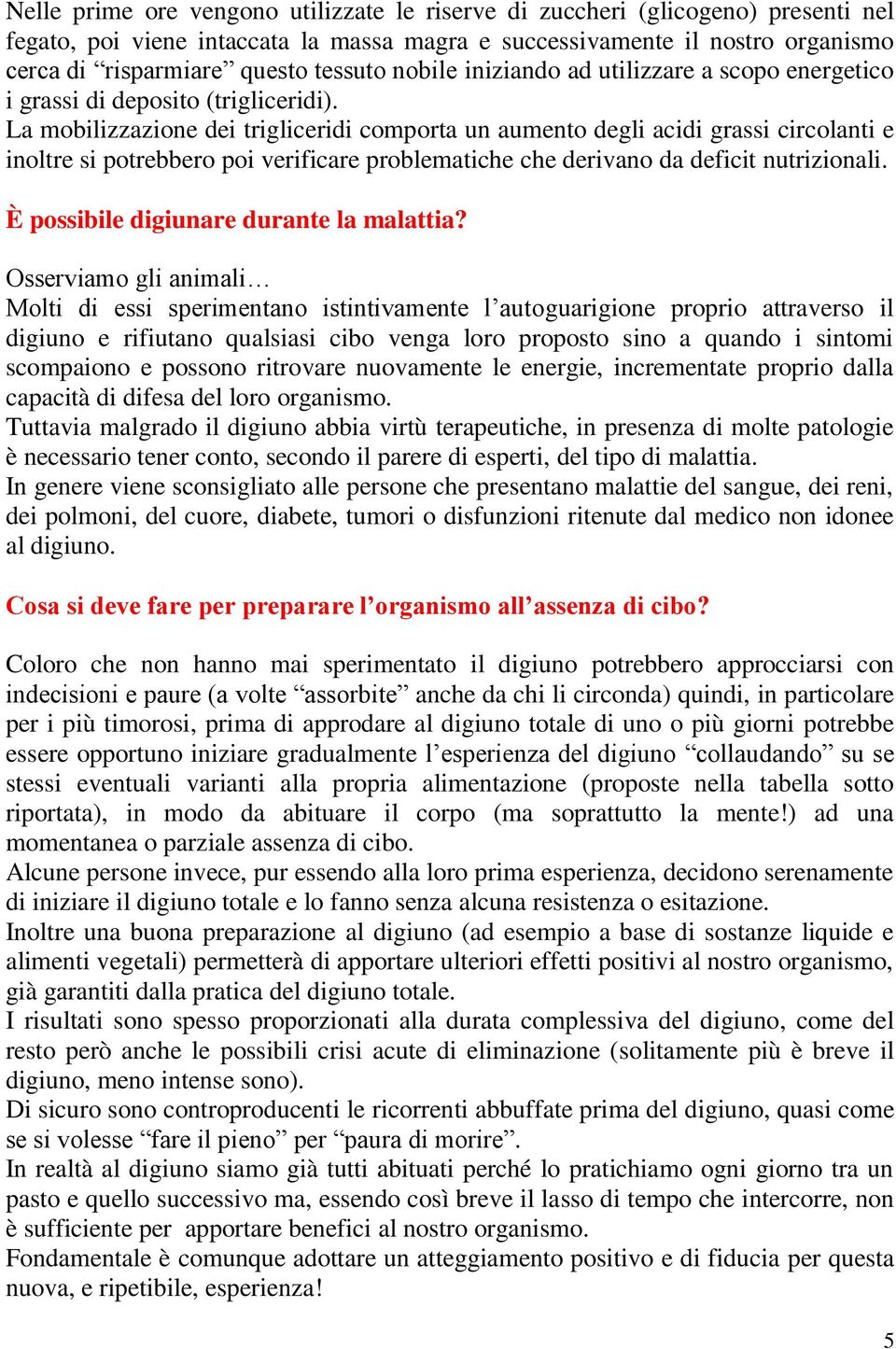 La mobilizzazione dei trigliceridi comporta un aumento degli acidi grassi circolanti e inoltre si potrebbero poi verificare problematiche che derivano da deficit nutrizionali.