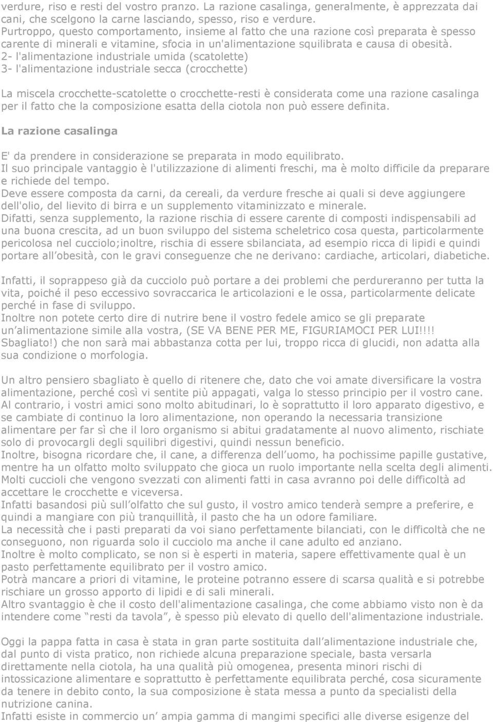 2- l'alimentazione industriale umida (scatolette) 3- l'alimentazione industriale secca (crocchette) La miscela crocchette-scatolette o crocchette-resti è considerata come una razione casalinga per il