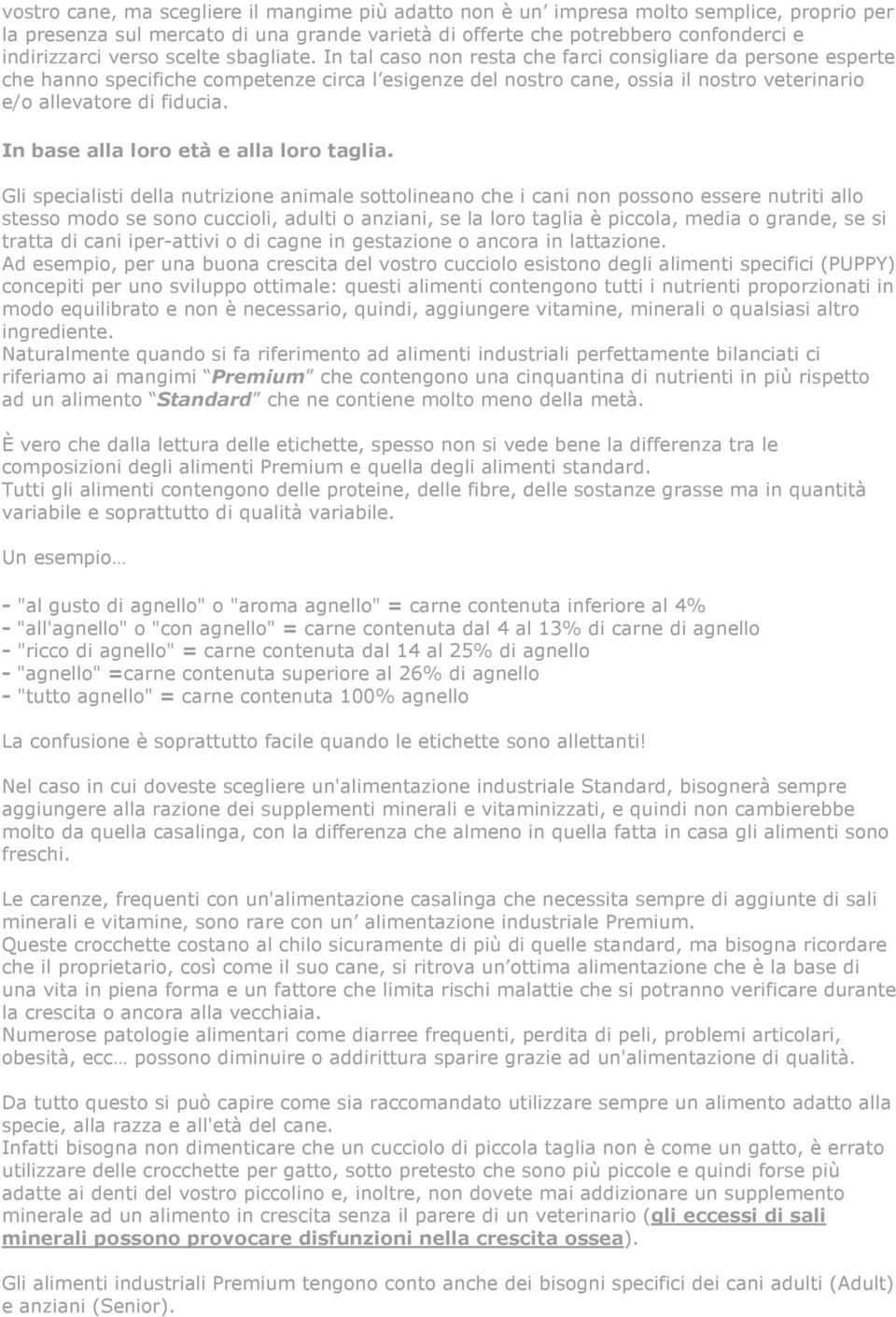 In tal caso non resta che farci consigliare da persone esperte che hanno specifiche competenze circa l esigenze del nostro cane, ossia il nostro veterinario e/o allevatore di fiducia.