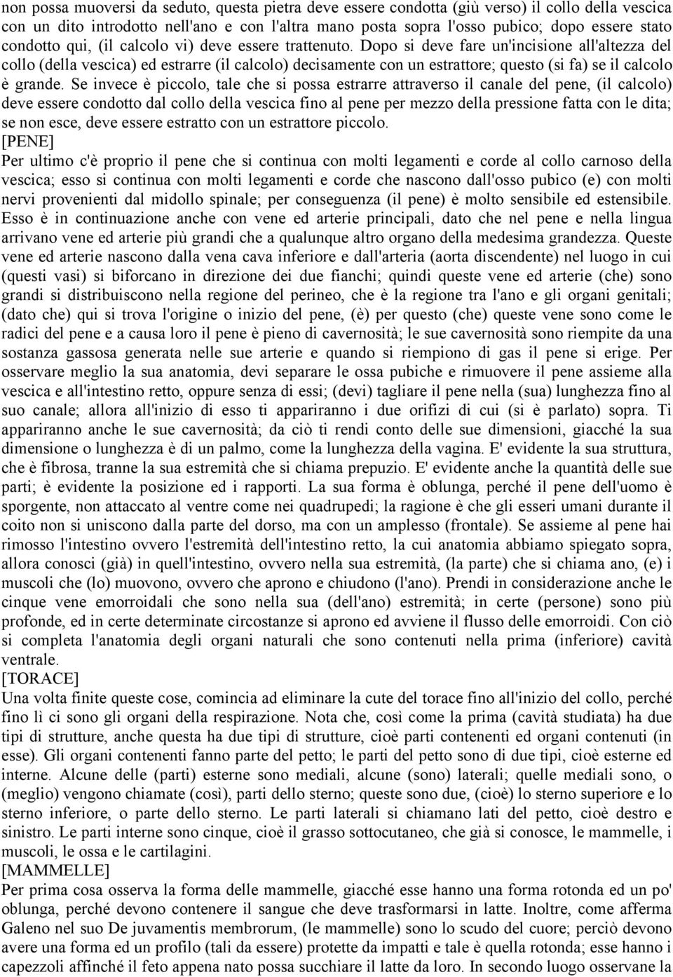 Dopo si deve fare un'incisione all'altezza del collo (della vescica) ed estrarre (il calcolo) decisamente con un estrattore; questo (si fa) se il calcolo è grande.