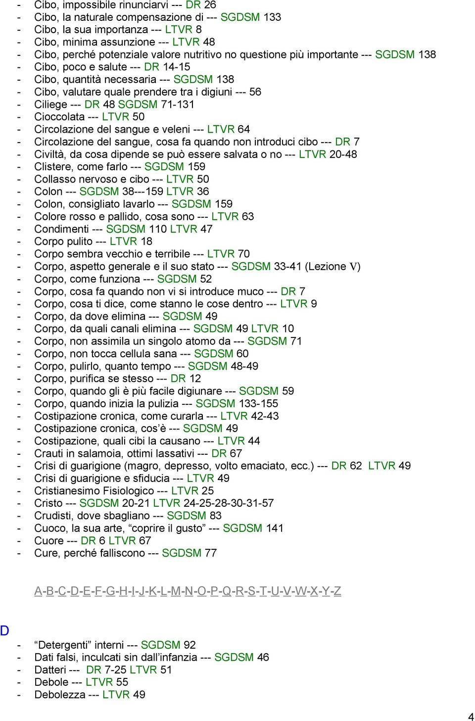 --- DR 48 SGDSM 71-131 - Cioccolata --- LTVR 50 - Circolazione del sangue e veleni --- LTVR 64 - Circolazione del sangue, cosa fa quando non introduci cibo --- DR 7 - Civiltà, da cosa dipende se può