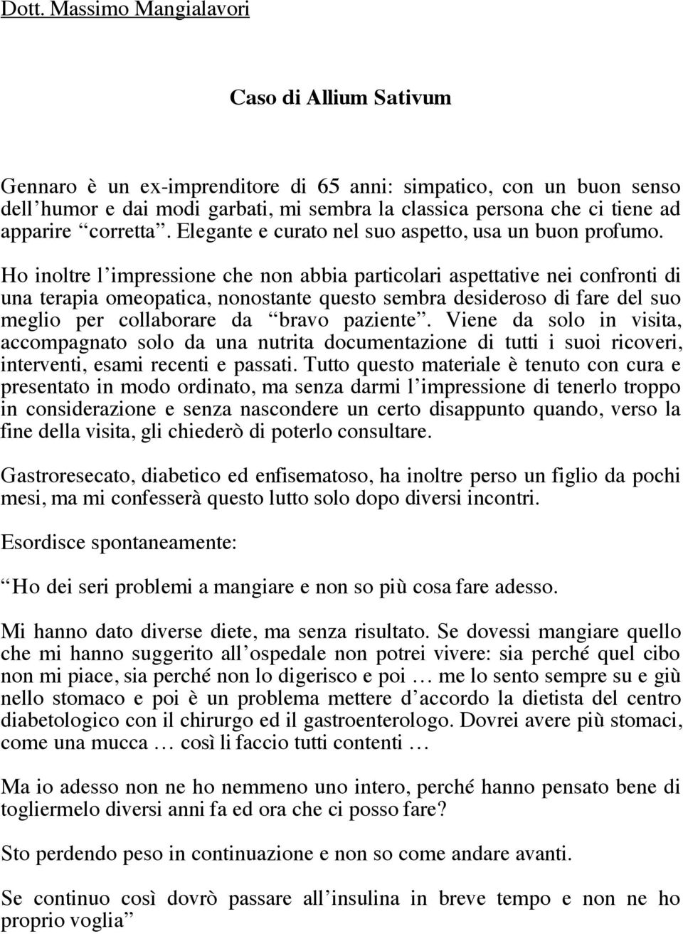 Ho inoltre l impressione che non abbia particolari aspettative nei confronti di una terapia omeopatica, nonostante questo sembra desideroso di fare del suo meglio per collaborare da bravo paziente.