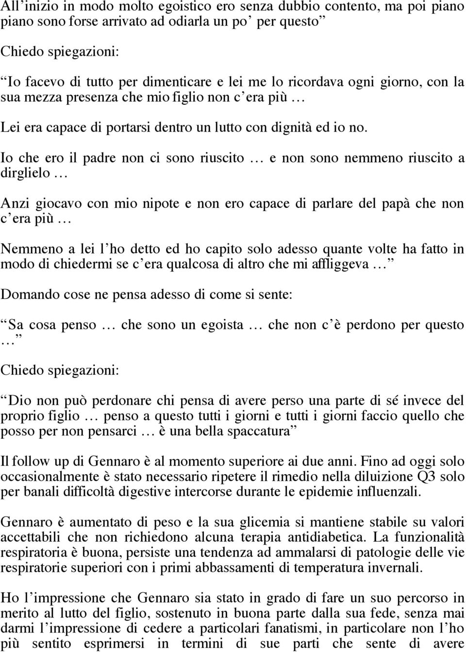 Io che ero il padre non ci sono riuscito e non sono nemmeno riuscito a dirglielo Anzi giocavo con mio nipote e non ero capace di parlare del papà che non c era più Nemmeno a lei l ho detto ed ho