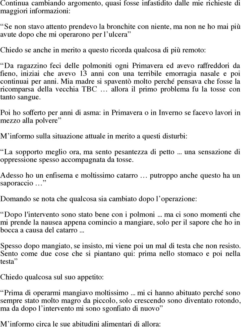 una terribile emorragia nasale e poi continuai per anni. Mia madre si spaventò molto perché pensava che fosse la ricomparsa della vecchia TBC allora il primo problema fu la tosse con tanto sangue.