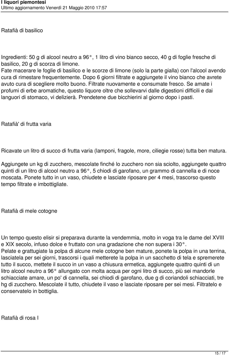 Dopo 6 giorni filtrate e aggiungete il vino bianco che avrete avuto cura di scegliere molto buono. Filtrate nuovamente e consumate fresco.