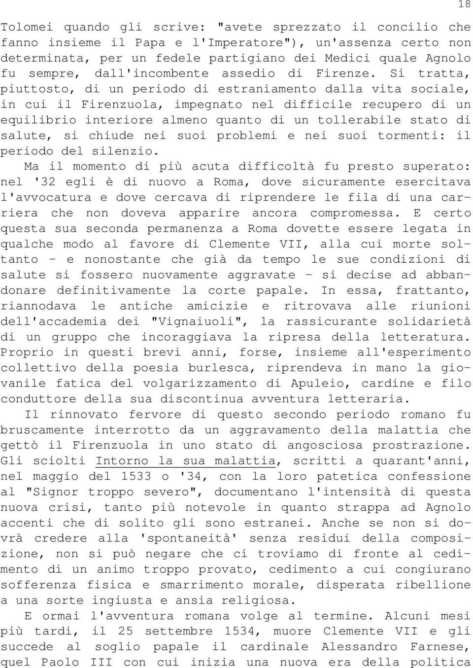 Si tratta, piuttosto, di un periodo di estraniamento dalla vita sociale, in cui il Firenzuola, impegnato nel difficile recupero di un equilibrio interiore almeno quanto di un tollerabile stato di