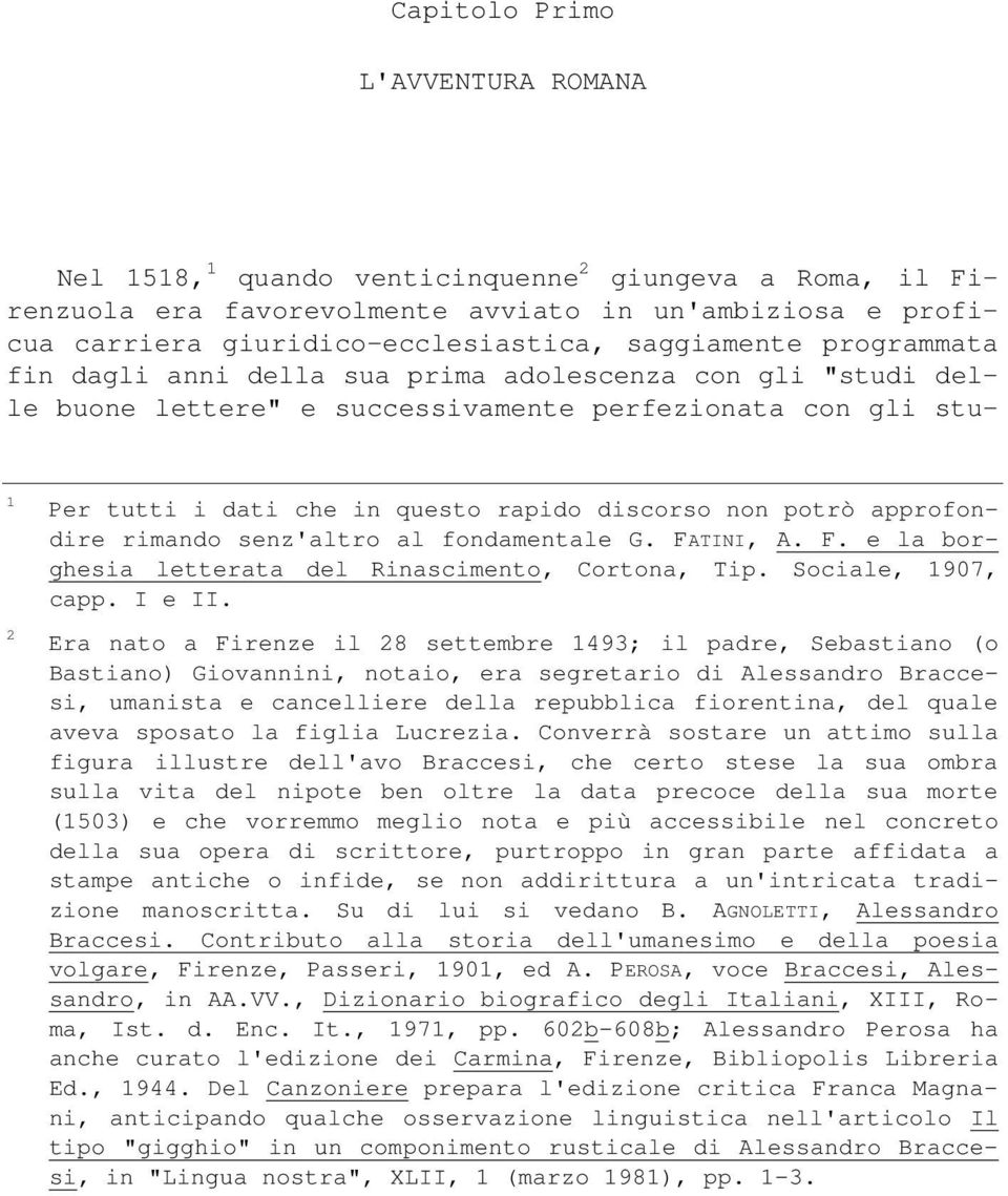 non potrò approfondire rimando senz'altro al fondamentale G. FATINI, A. F. e la borghesia letterata del Rinascimento, Cortona, Tip. Sociale, 1907, capp. I e II.