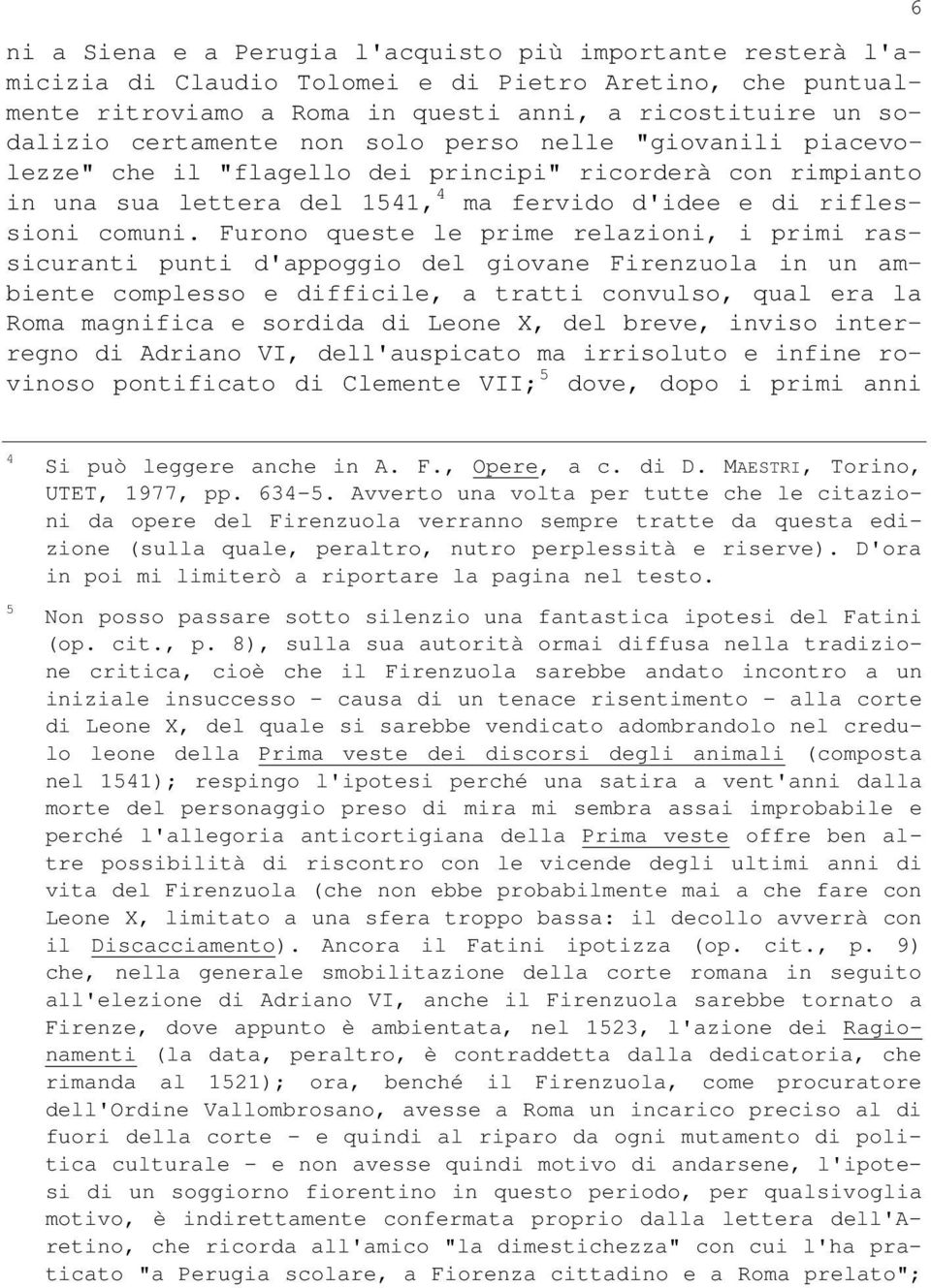 Furono queste le prime relazioni, i primi rassicuranti punti d'appoggio del giovane Firenzuola in un ambiente complesso e difficile, a tratti convulso, qual era la Roma magnifica e sordida di Leone