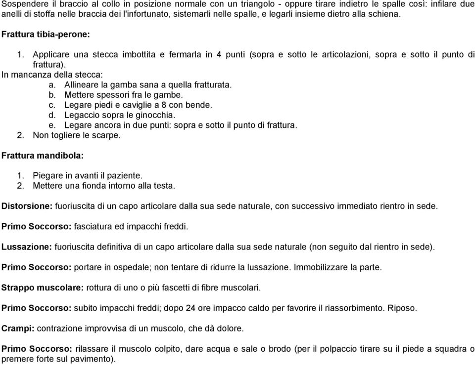 In mancanza della stecca: a. Allineare la gamba sana a quella fratturata. b. Mettere spessori fra le gambe. c. Legare piedi e caviglie a 8 con bende. d. Legaccio sopra le ginocchia. e. Legare ancora in due punti: sopra e sotto il punto di frattura.