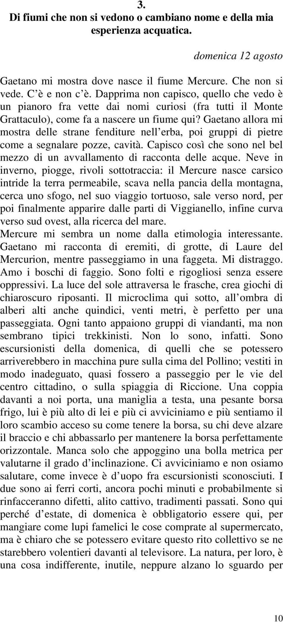 Gaetano allora mi mostra delle strane fenditure nell erba, poi gruppi di pietre come a segnalare pozze, cavità. Capisco così che sono nel bel mezzo di un avvallamento di racconta delle acque.