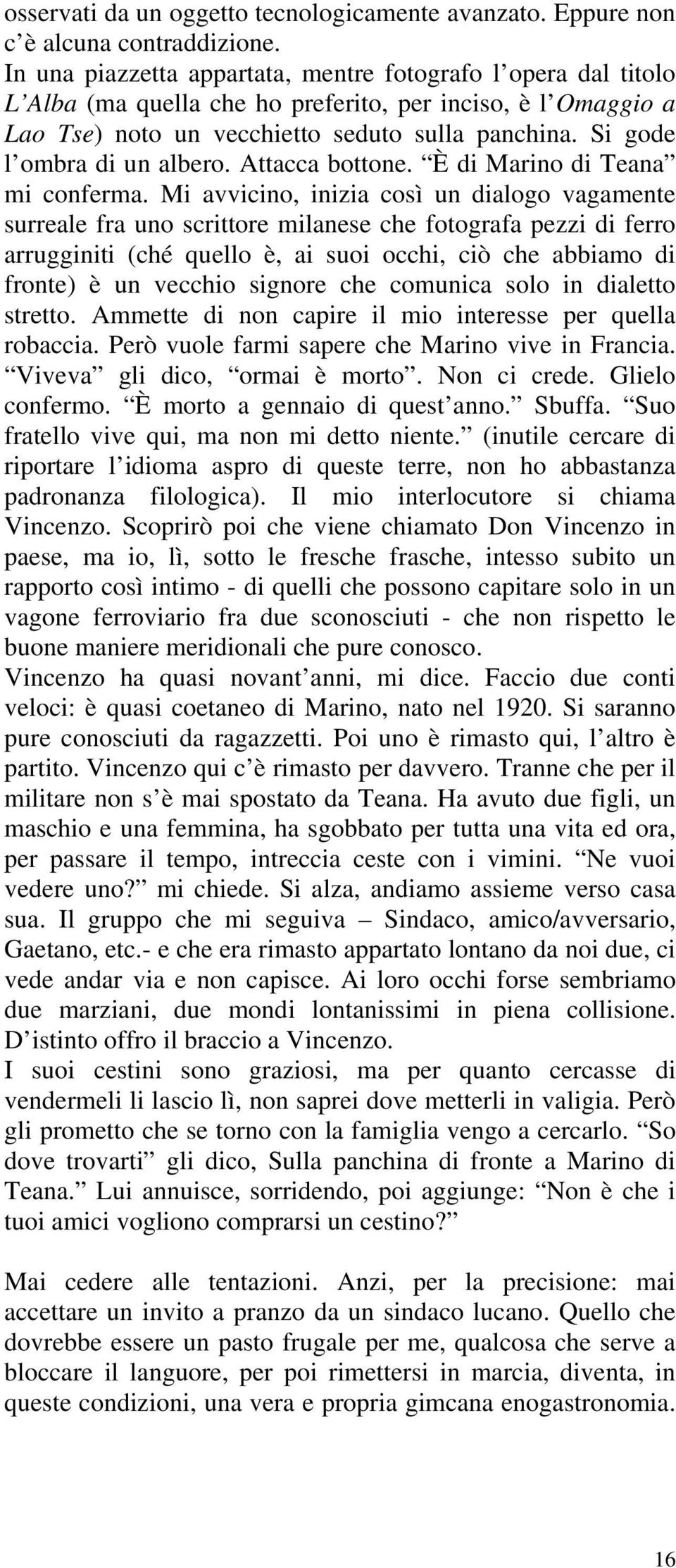 Si gode l ombra di un albero. Attacca bottone. È di Marino di Teana mi conferma.