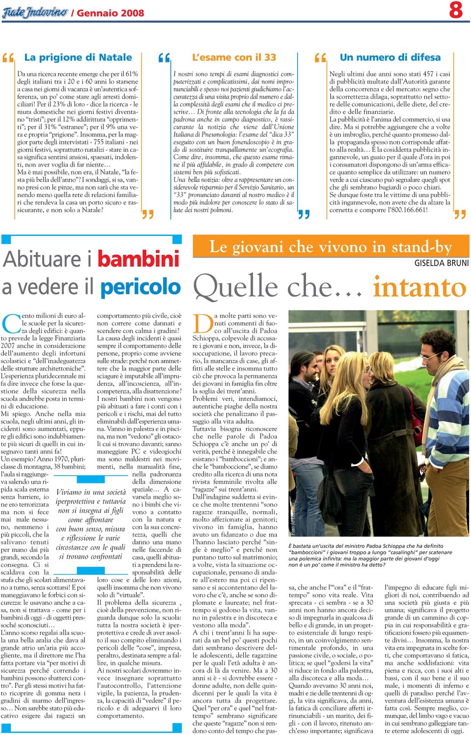 Per il 23% di loro - dice la ricerca - le mura domestiche nei giorni festivi diventano tristi ; per il 12% addirittura opprimenti ; per il 31% estranee ; per il 9% una vera e propria prigione.