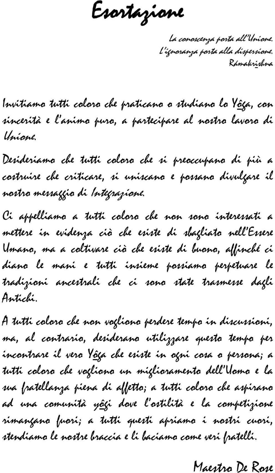 Desideriamo che tutti coloro che si preoccupano di più a costruire che criticare, si uniscano e possano divulgare il nostro messaggio di Integrazione.