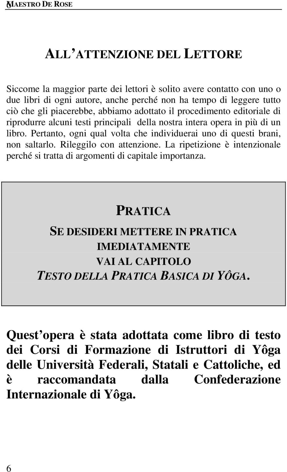 Pertanto, ogni qual volta che individuerai uno di questi brani, non saltarlo. Rileggilo con attenzione. La ripetizione è intenzionale perché si tratta di argomenti di capitale importanza.