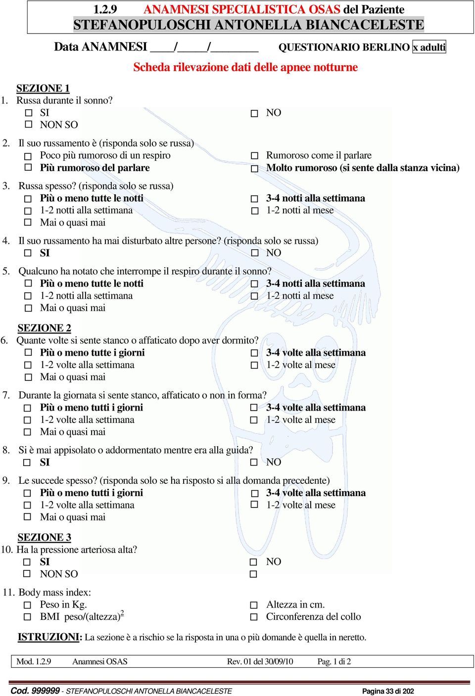 Molto rumoroso (si sente dalla stanza vicina) 3. Russa spesso? (risponda solo se russa) Più o meno tutte le notti 3-4 notti alla settimana 1-2 notti alla settimana 1-2 notti al mese Mai o quasi mai 4.