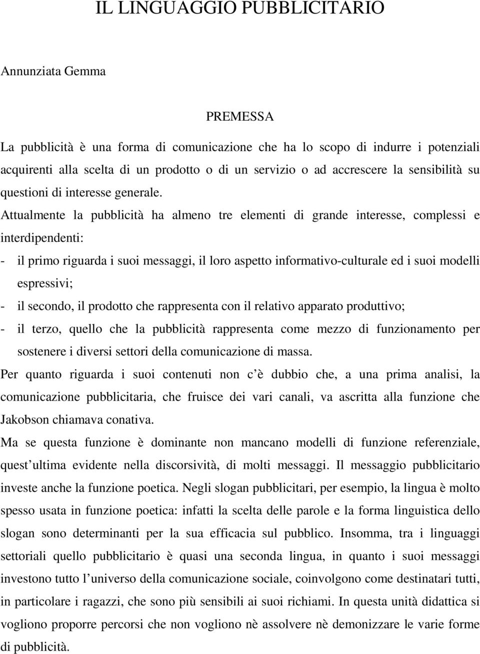 Attualmente la pubblicità ha almeno tre elementi di grande interesse, complessi e interdipendenti: - il primo riguarda i suoi messaggi, il loro aspetto informativo-culturale ed i suoi modelli