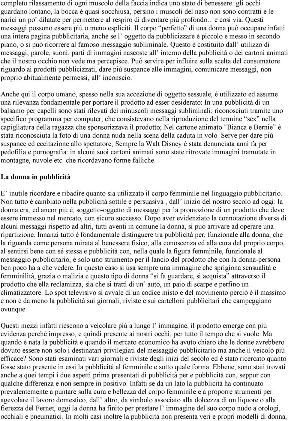 Il corpo perfetto di una donna può occupare infatti una intera pagina pubblicitaria, anche se l oggetto da pubblicizzare è piccolo e messo in secondo piano, o si può ricorrere al famoso messaggio