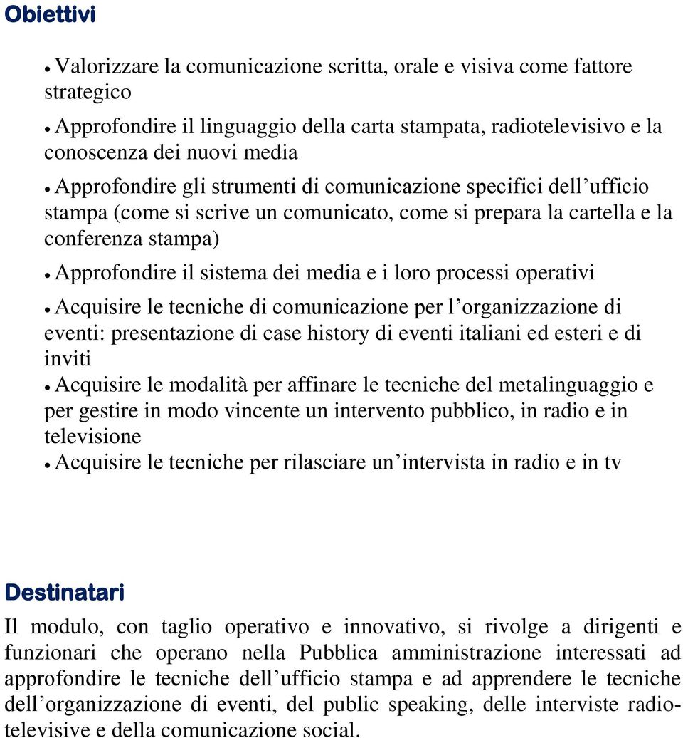 operativi Acquisire le tecniche di comunicazione per l organizzazione di eventi: presentazione di case history di eventi italiani ed esteri e di inviti Acquisire le modalità per affinare le tecniche