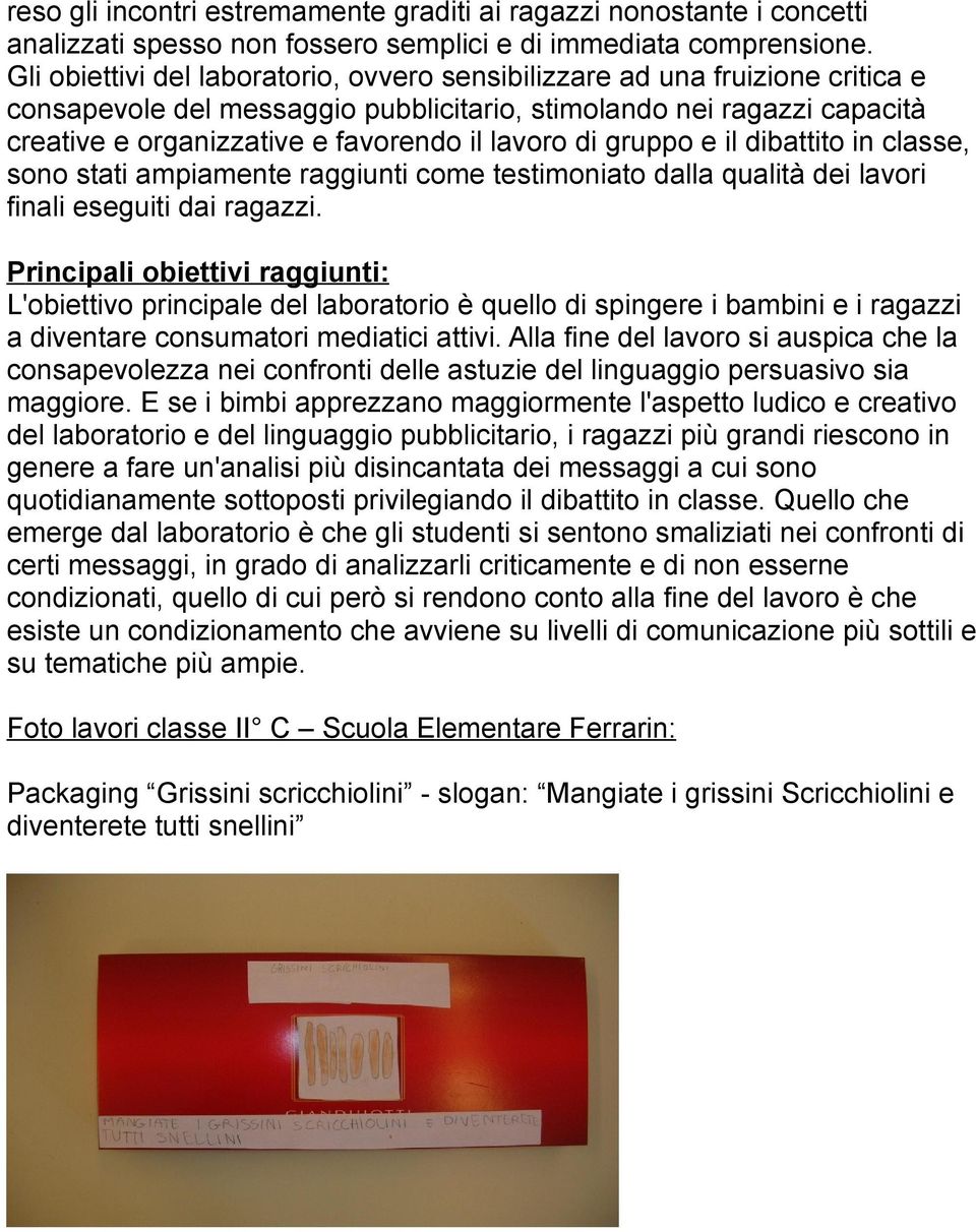 di gruppo e il dibattito in classe, sono stati ampiamente raggiunti come testimoniato dalla qualità dei lavori finali eseguiti dai ragazzi.