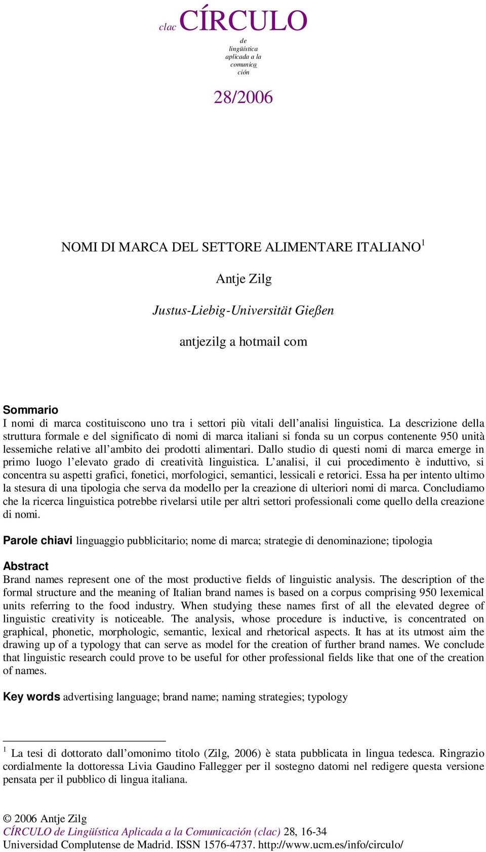 La descrizione della struttura formale e del significato di nomi di marca italiani si fonda su un corpus contenente 950 unità lessemiche relative all ambito dei prodotti alimentari.