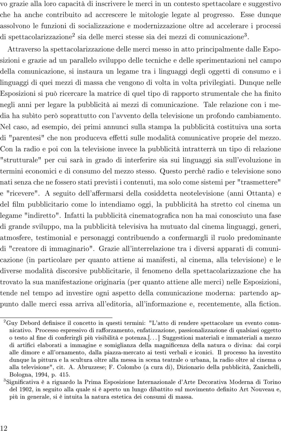 Attraverso la spettacolarizzazione delle merci messo in atto principalmente dalle Esposizioni e grazie ad un parallelo sviluppo delle tecniche e delle sperimentazioni nel campo della comunicazione,