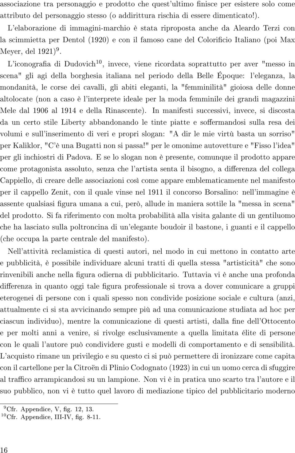 L'iconograa di Dudovich 10, invece, viene ricordata soprattutto per aver "messo in scena" gli agi della borghesia italiana nel periodo della Belle Époque: l'eleganza, la mondanità, le corse dei