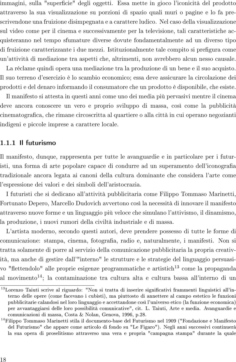 Nel caso della visualizzazione sul video come per il cinema e successivamente per la televisione, tali caratteristiche acquisteranno nel tempo sfumature diverse dovute fondamentalmente ad un diverso