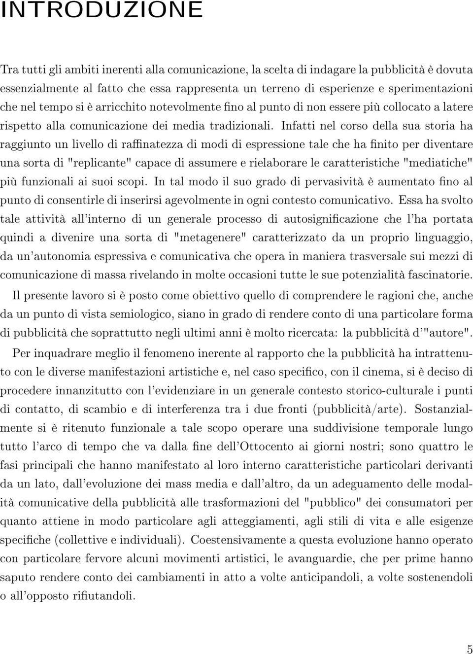 Infatti nel corso della sua storia ha raggiunto un livello di ranatezza di modi di espressione tale che ha nito per diventare una sorta di "replicante" capace di assumere e rielaborare le