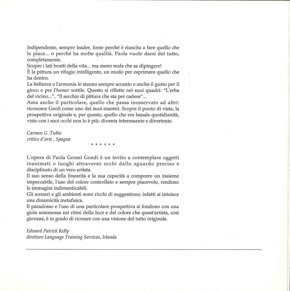 La bellezza e l'armonia le stanno sempre accanto e anche il gusto per il gioco e per l'humor sottile. Questo si riflette nei suoi quadri: "L'erba del vicino.