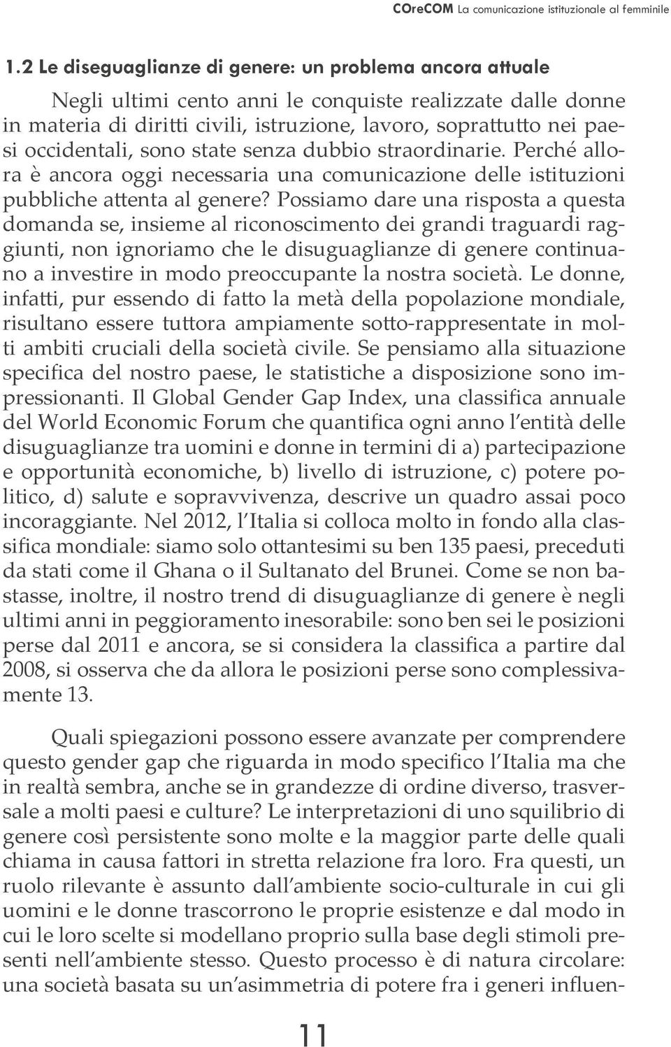 Possiamo dare una risposta a questa domanda se, insieme al riconoscimento dei grandi traguardi raggiunti, non ignoriamo che le disuguaglianze di genere continuano a investire in modo preoccupante la