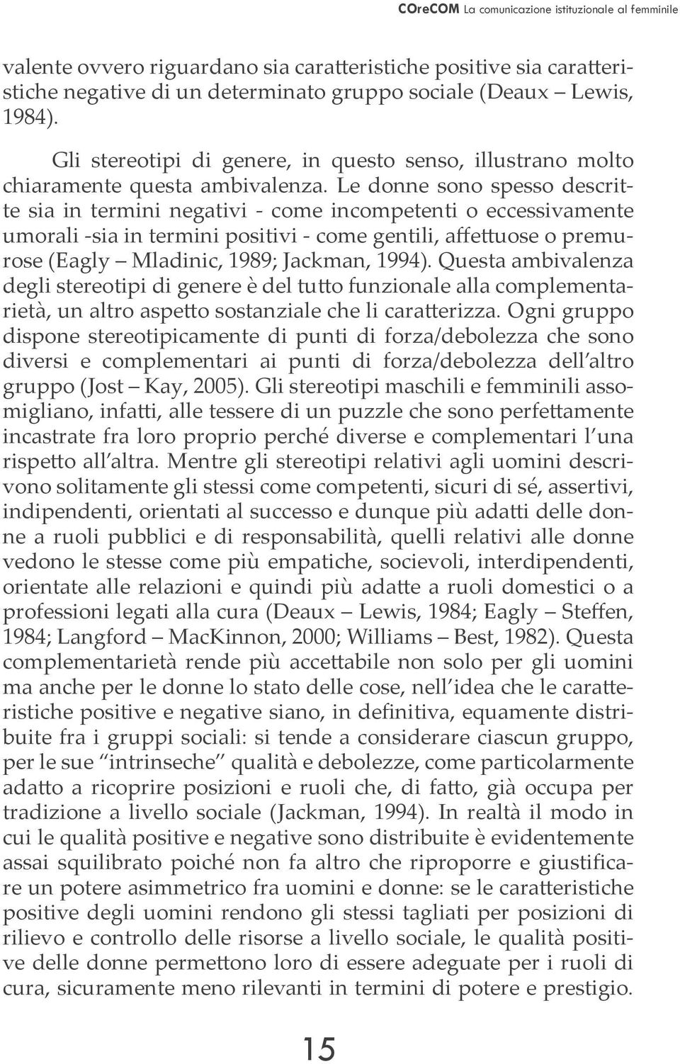 Le donne sono spesso descritte sia in termini negativi - come incompetenti o eccessivamente umorali -sia in termini positivi - come gentili, affettuose o premurose (Eagly Mladinic, 1989; Jackman,