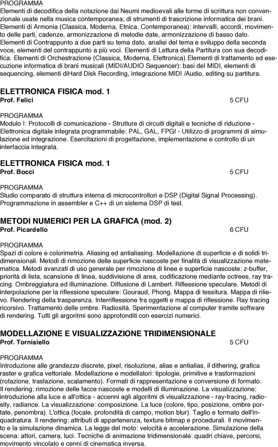 Elementi di Contrappunto a due parti su tema dato, analisi del tema e sviluppo della seconda voce, elementi del contrappunto a più voci. Elementi di Lettura della Partitura con sua decodifica.