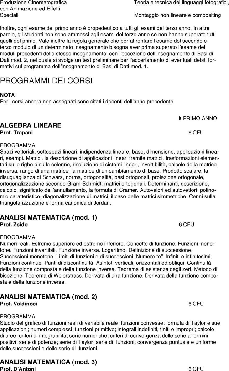 Vale inoltre la regola generale che per affrontare l esame del secondo e terzo modulo di un determinato insegnamento bisogna aver prima superato l esame dei moduli precedenti dello stesso