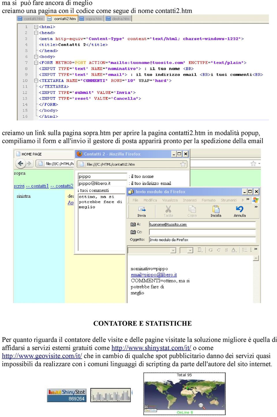 contatore delle visite e delle pagine visitate la soluzione migliore è quella di affidarsi a servizi esterni gratuiti come http://www.shinystat.com/it/ o come http://www.