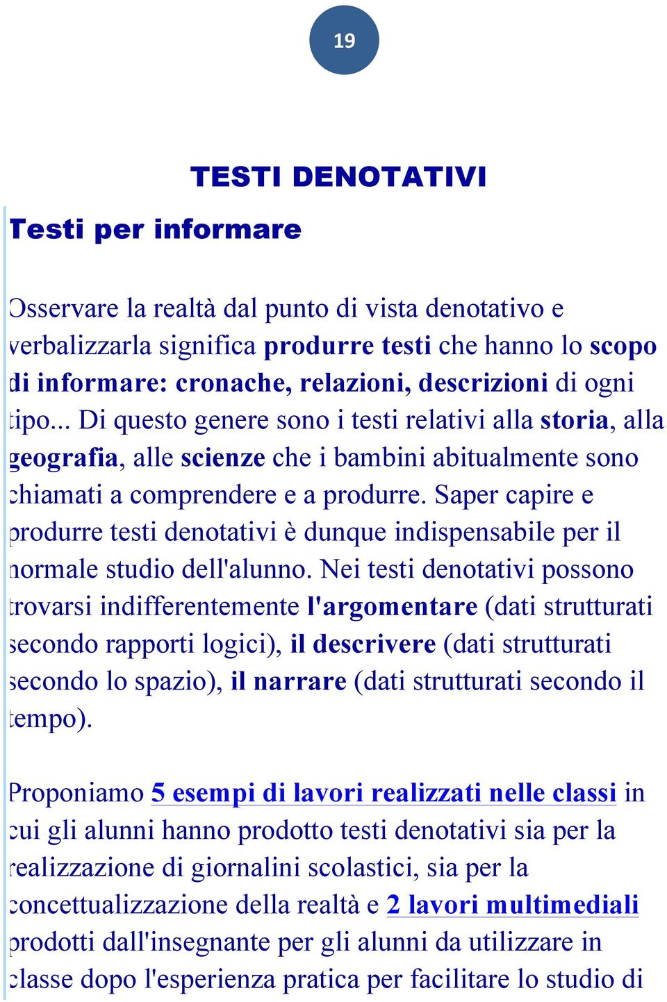 Saper capire e produrre testi denotativi è dunque indispensabile per il normale studio dell'alunno.