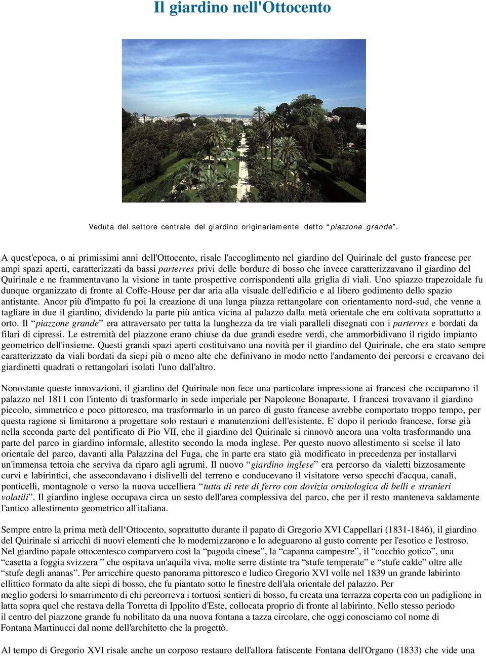 bosso che invece caratterizzavano il giardino del Quirinale e ne frammentavano la visione in tante prospettive corrispondenti alla griglia di viali.