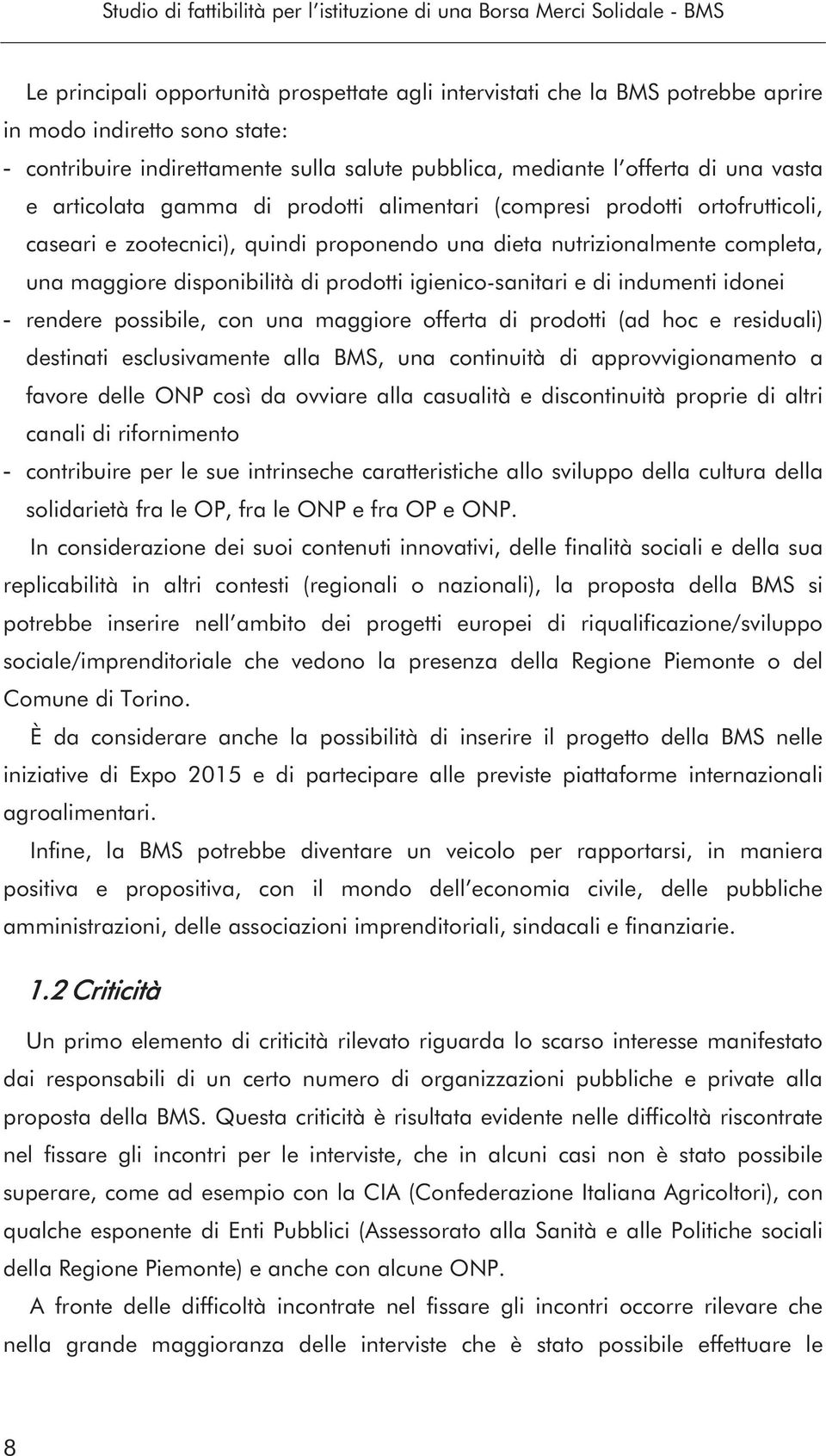 una dieta nutrizionalmente completa, una maggiore disponibilità di prodotti igienico-sanitari e di indumenti idonei - rendere possibile, con una maggiore offerta di prodotti (ad hoc e residuali)