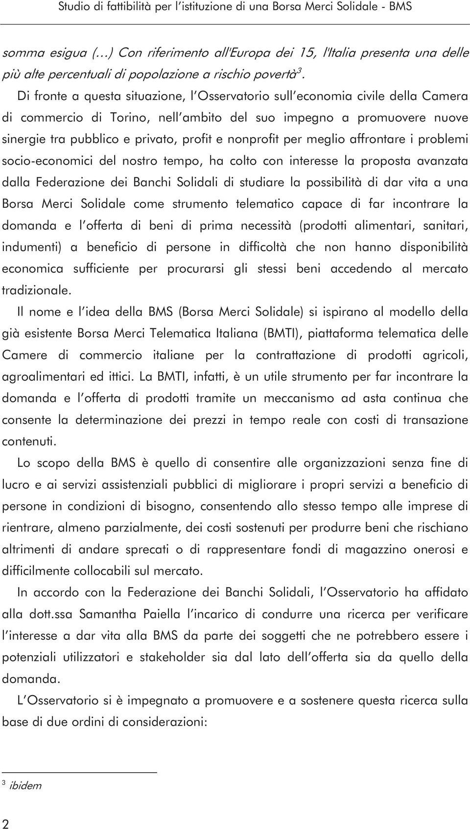 Di fronte a questa situazione, l Osservatorio sull economia civile della Camera di commercio di Torino, nell ambito del suo impegno a promuovere nuove sinergie tra pubblico e privato, profit e