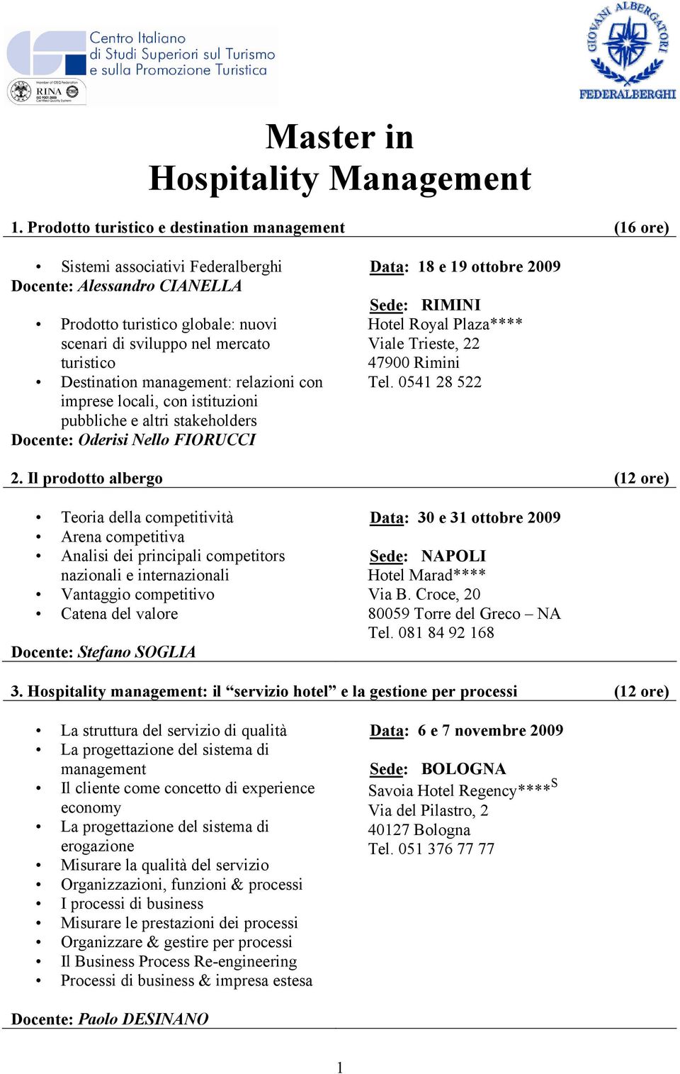 Destination management: relazioni con imprese locali, con istituzioni pubbliche e altri stakeholders Docente: Oderisi Nello FIORUCCI Data: 18 e 19 ottobre 2009 Sede: RIMINI Hotel Royal Plaza****