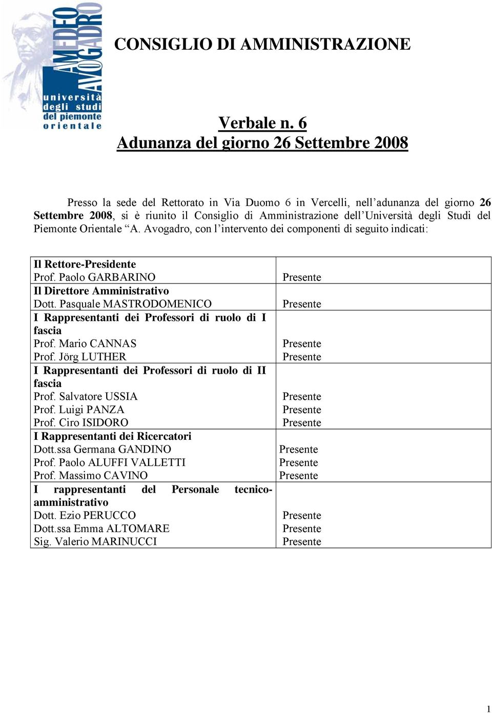 Università degli Studi del Piemonte Orientale A. Avogadro, con l intervento dei componenti di seguito indicati: Il Rettore-Presidente Prof. Paolo GARBARINO Il Direttore Amministrativo Dott.