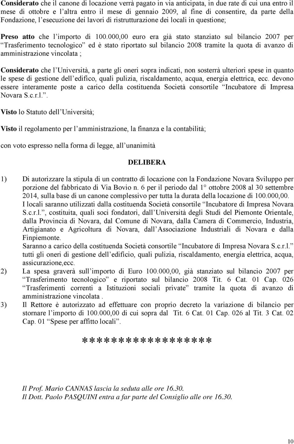 000,00 euro era già stato stanziato sul bilancio 2007 per Trasferimento tecnologico ed è stato riportato sul bilancio 2008 tramite la quota di avanzo di amministrazione vincolata ; Considerato che l