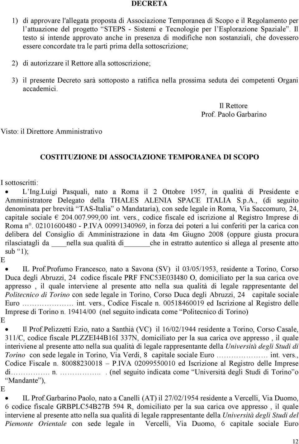 sottoscrizione; 3) il presente Decreto sarà sottoposto a ratifica nella prossima seduta dei competenti Organi accademici. Visto: il Direttore Amministrativo Il Rettore Prof.